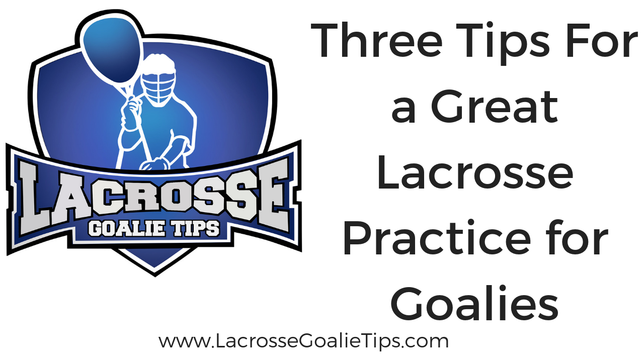 Three Tips For a Great Lacrosse Practice For Goalies
