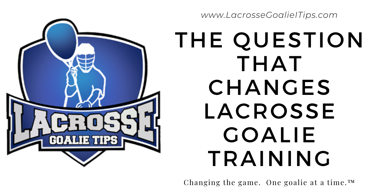 The Question That Changes Lacrosse Goalie Training